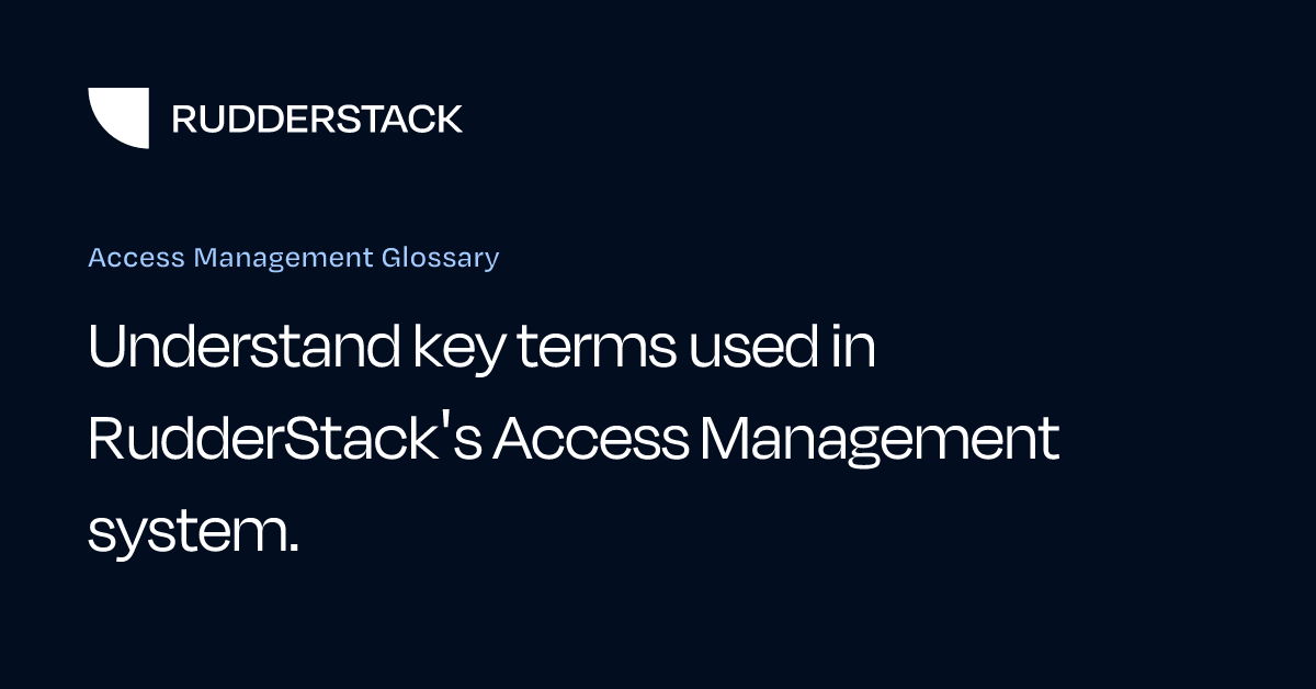 Access Management Glossary | RudderStack Docs
