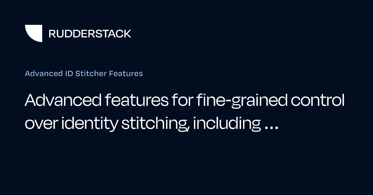 Advanced ID Stitcher Features | RudderStack Docs