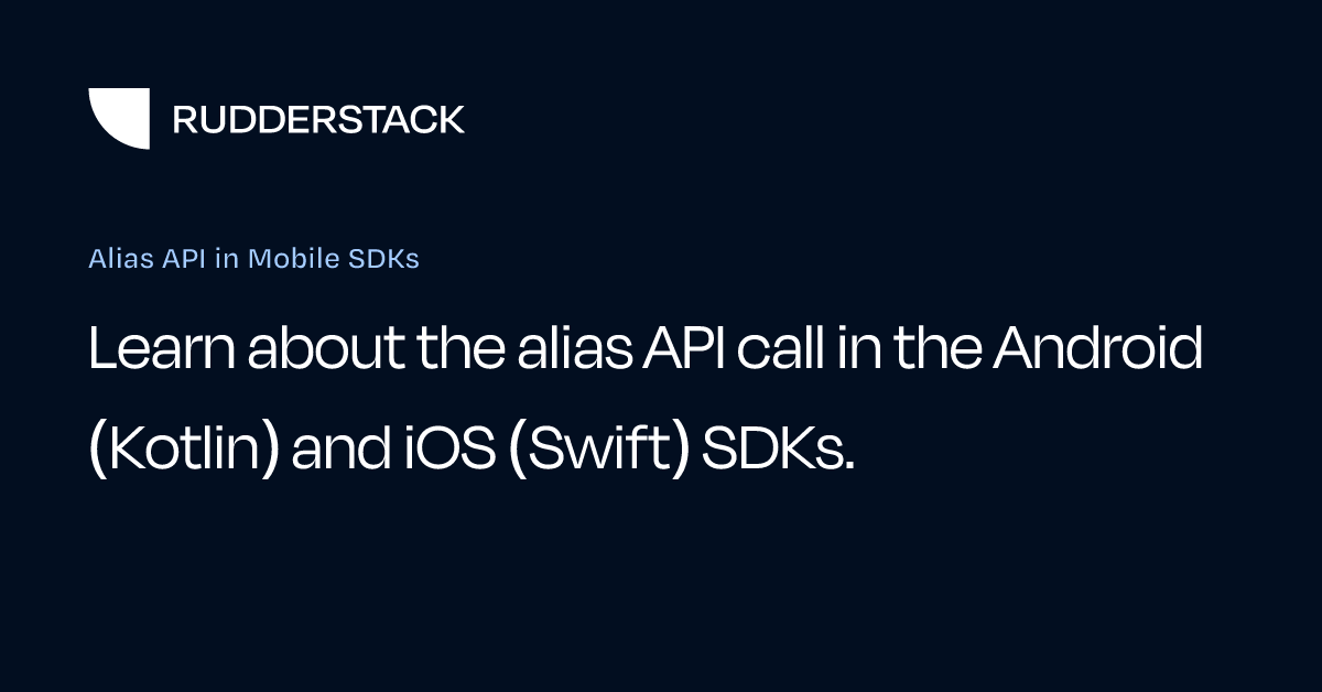 Alias API in Mobile SDKs | RudderStack Docs