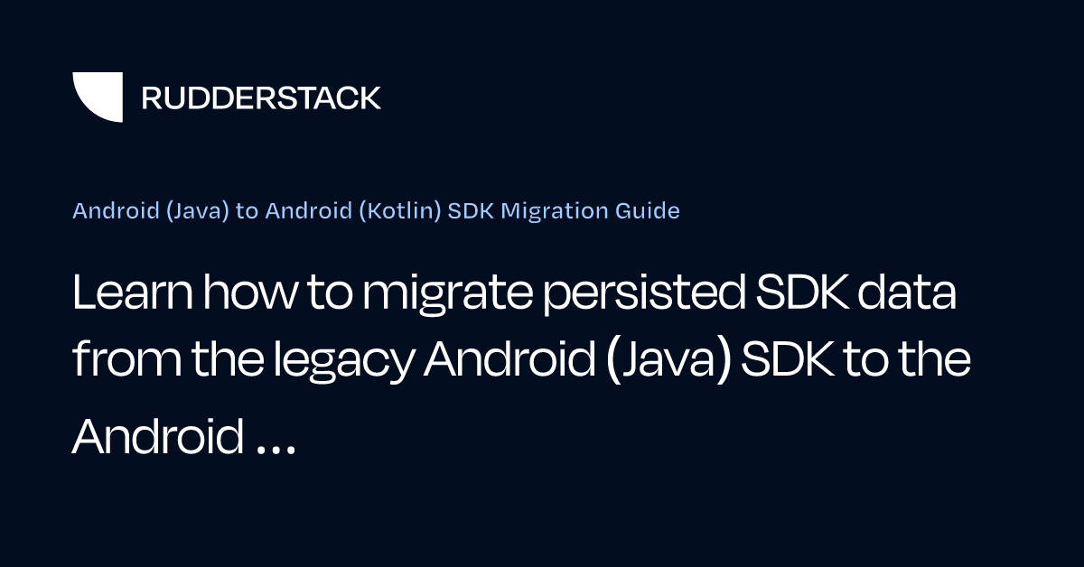 Android (Java) to Android (Kotlin) SDK Migration Guide | RudderStack Docs