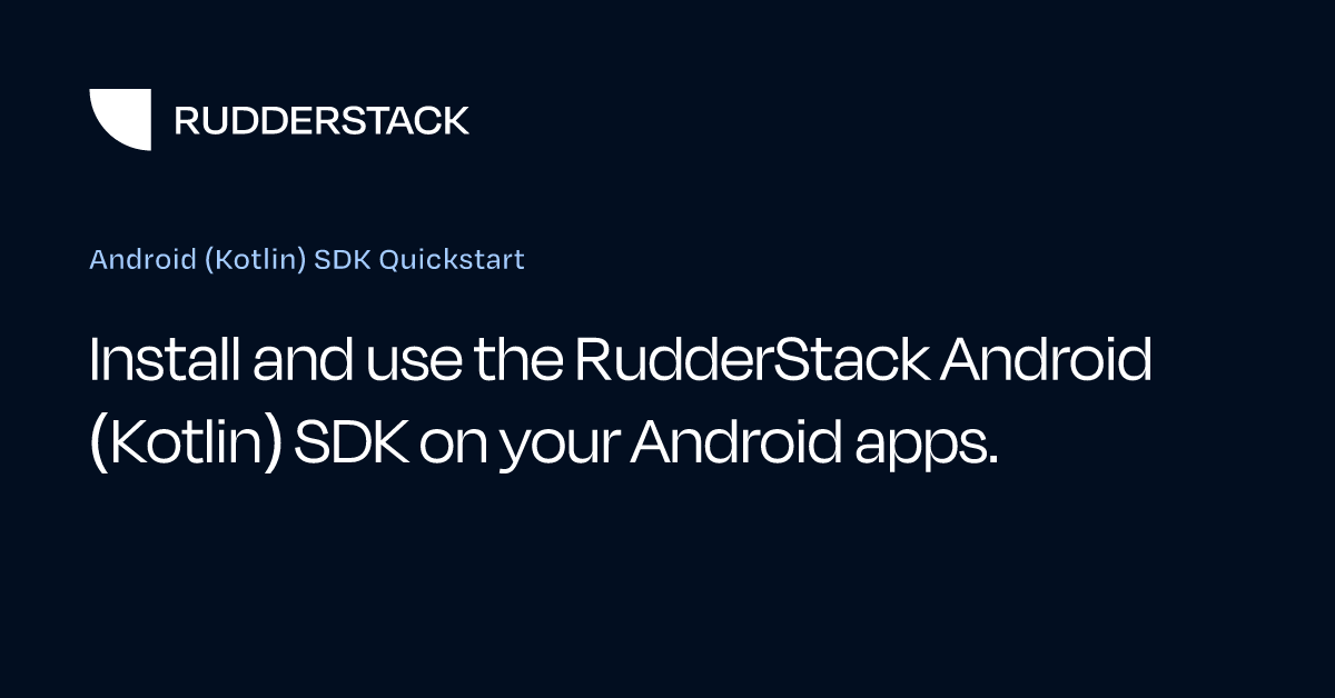 Android (Kotlin) SDK Quickstart | RudderStack Docs