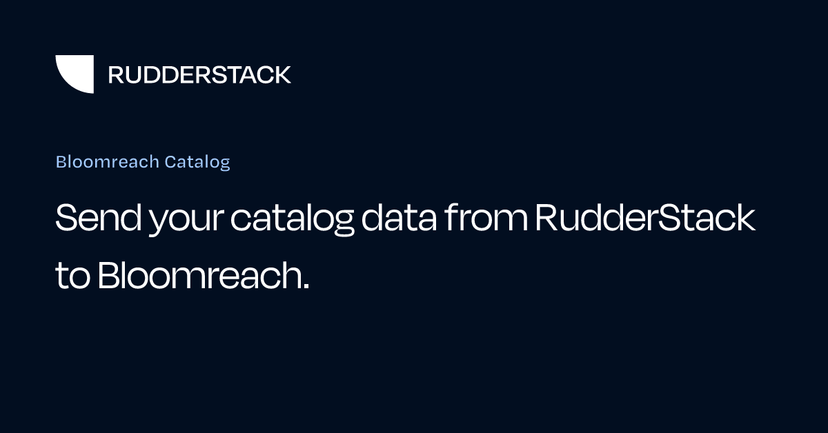 Bloomreach Catalog | RudderStack Docs