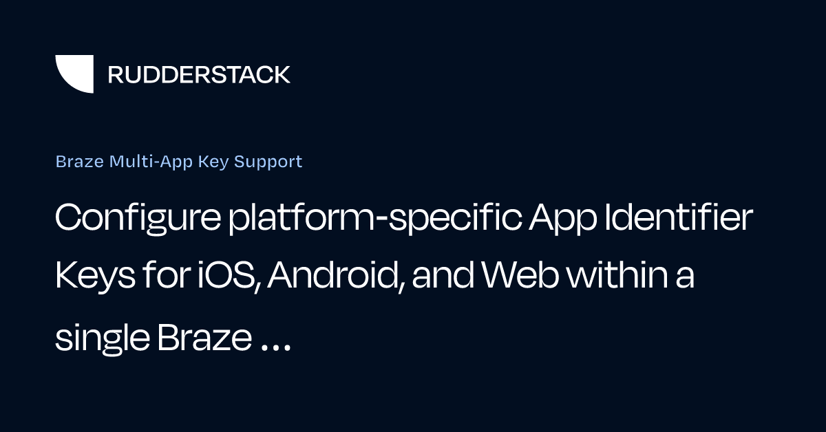 Braze Multi-App Key Support | RudderStack Docs