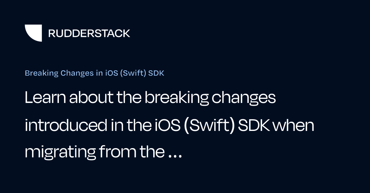 Breaking Changes in iOS (Swift) SDK | RudderStack Docs