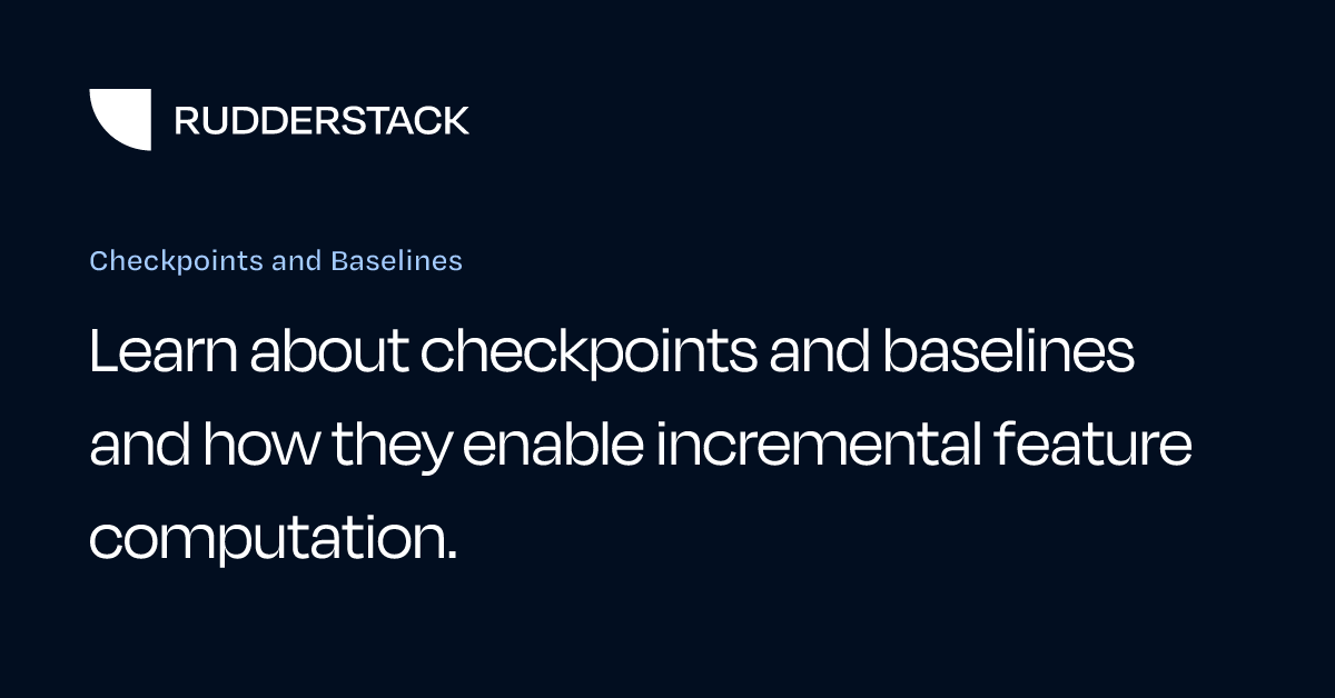 Checkpoints and Baselines | RudderStack Docs