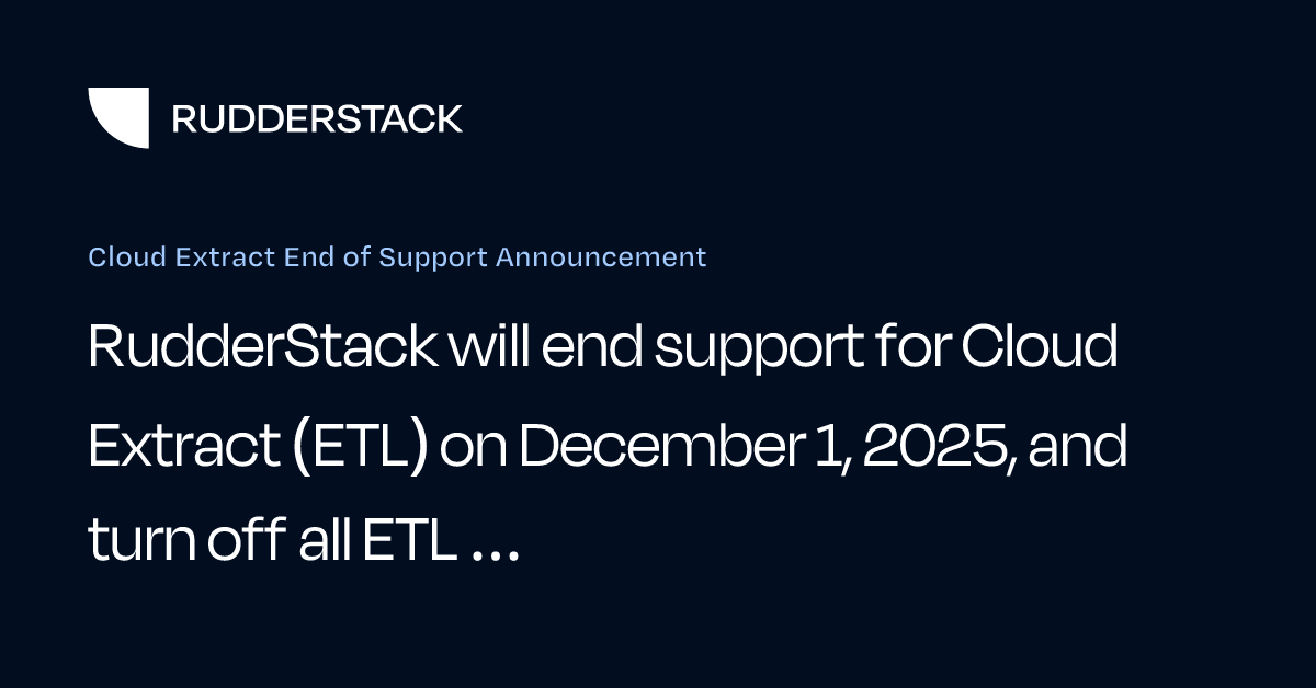 Cloud Extract End of Support Announcement | RudderStack Docs