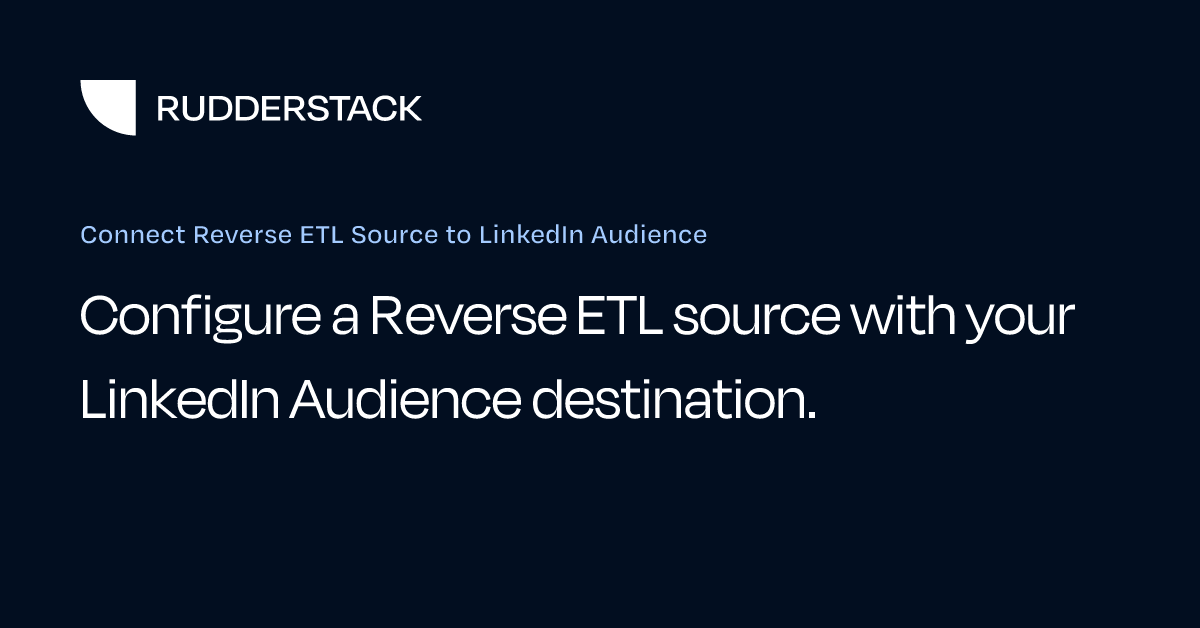 Connect Reverse ETL Source to LinkedIn Audience | RudderStack Docs