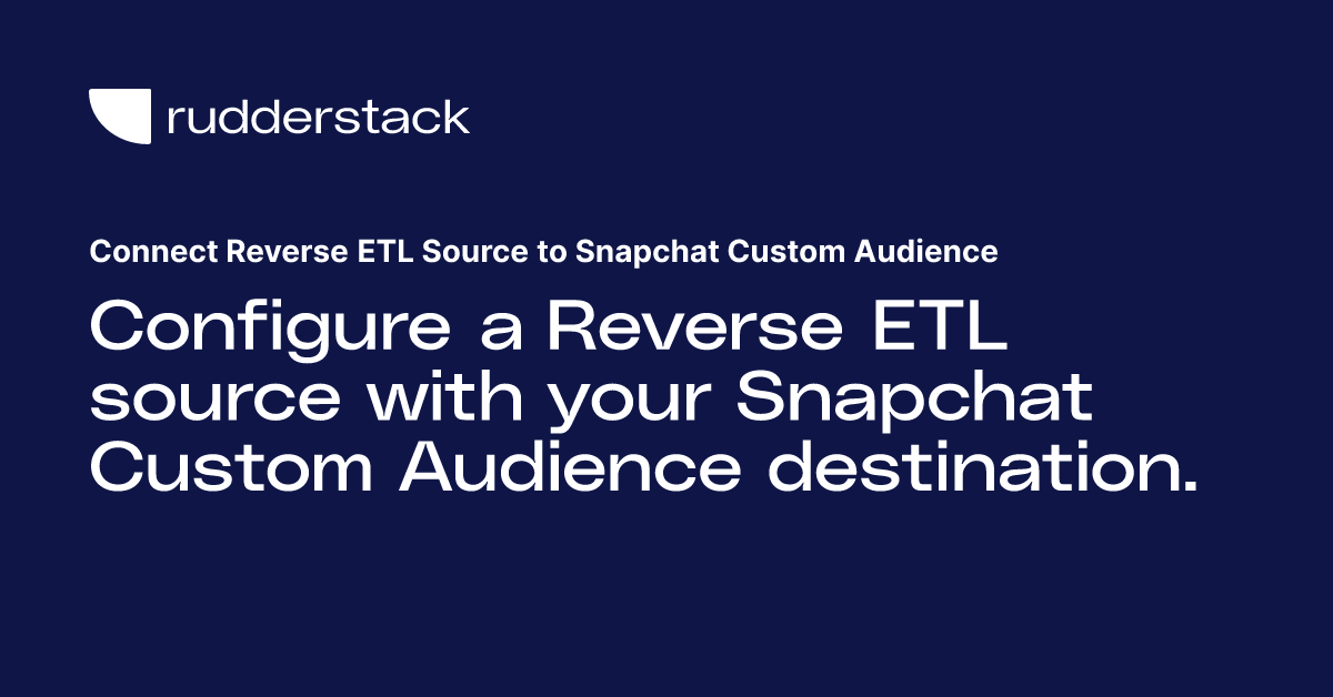 Connect Reverse ETL Source to Snapchat Custom Audience | RudderStack Docs