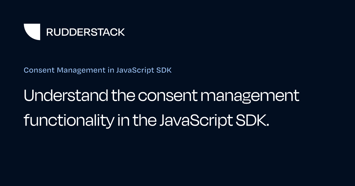 Consent Management in JavaScript SDK | RudderStack Docs