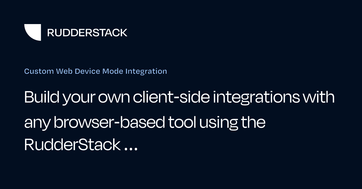 Custom Web Device Mode Integration | RudderStack Docs