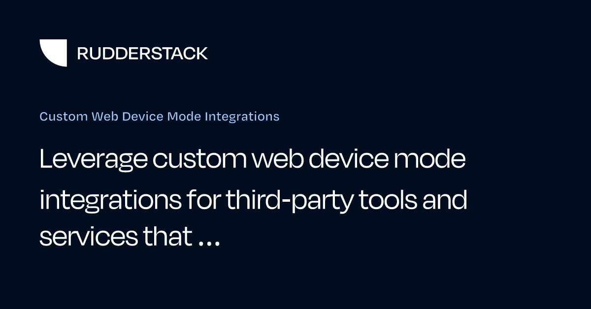 Custom Web Device Mode Integrations | RudderStack Docs