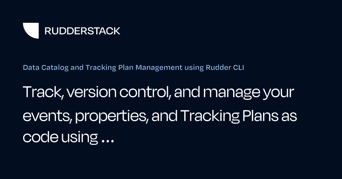 Data Catalog and Tracking Plan Management using Rudder CLI ...