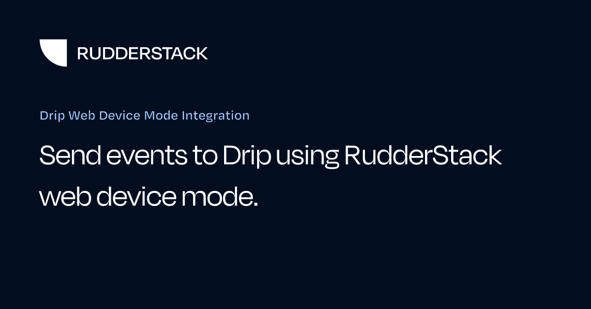 Drip Web Device Mode Integration | RudderStack Docs