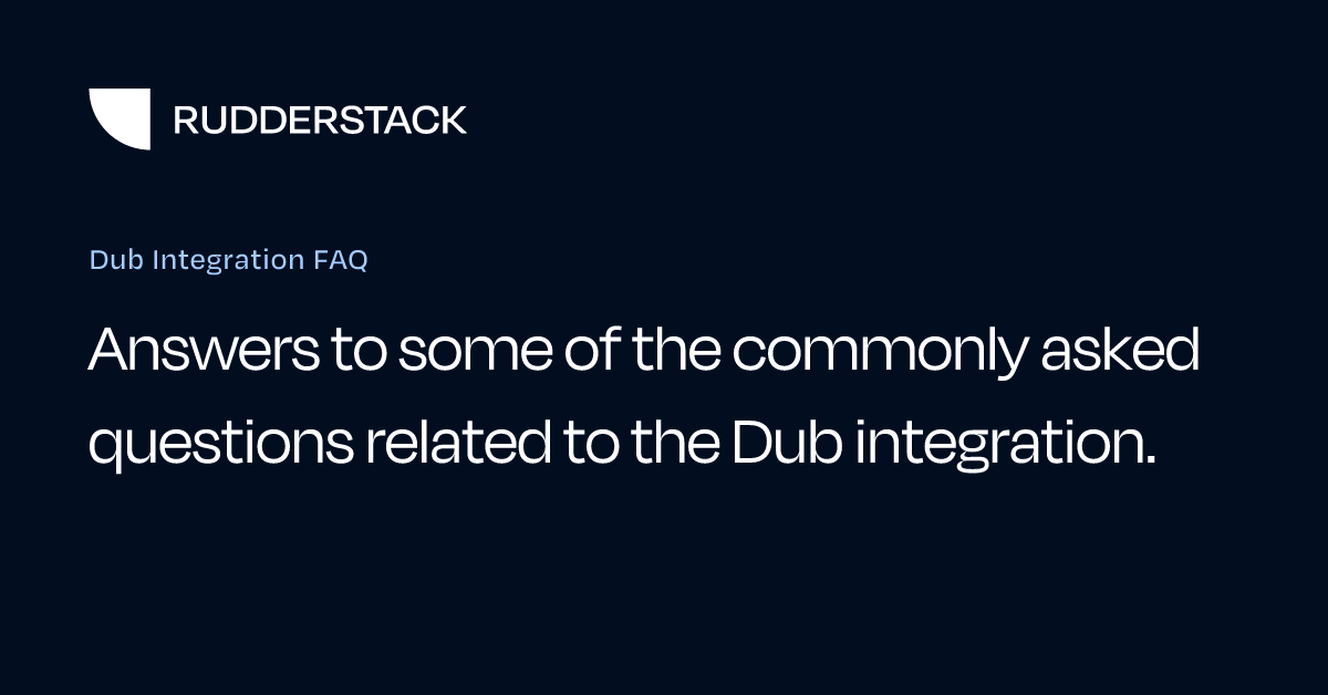 Dub Integration FAQ | RudderStack Docs
