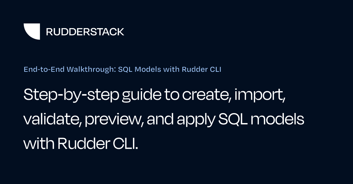 End-to-End Walkthrough: SQL Models with Rudder CLI | RudderStack Docs
