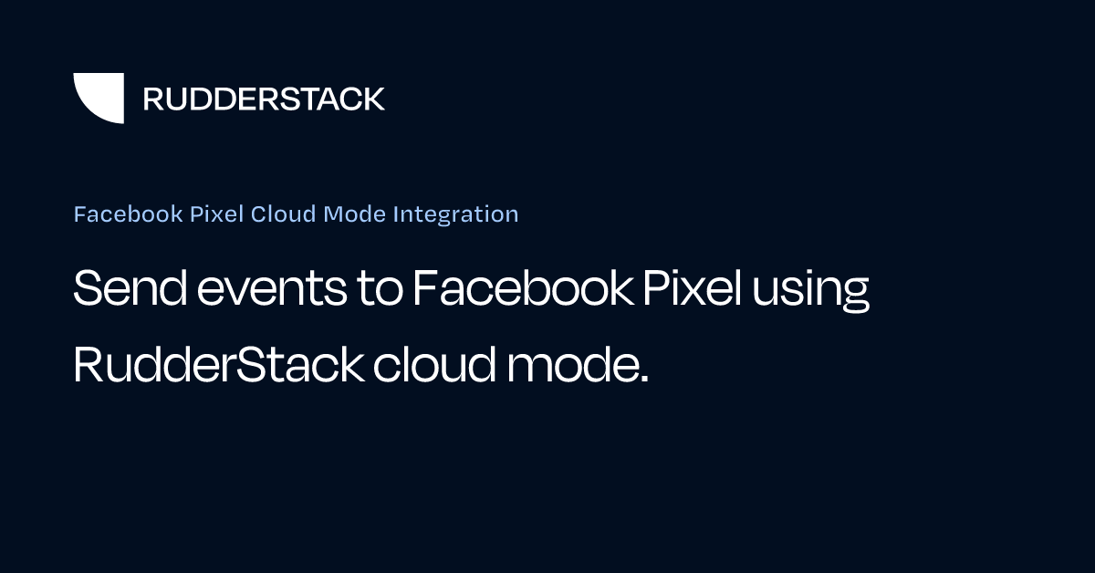 Facebook Pixel Cloud Mode Integration | RudderStack Docs