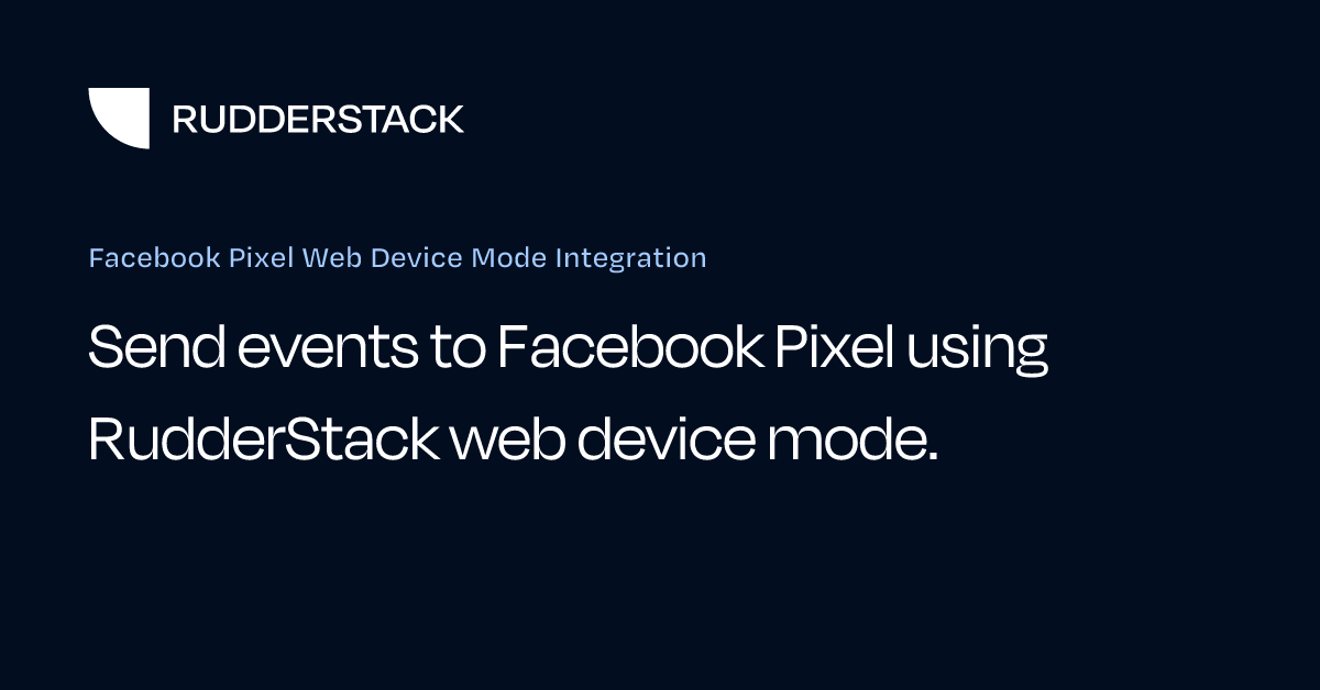 Facebook Pixel Web Device Mode Integration | RudderStack Docs