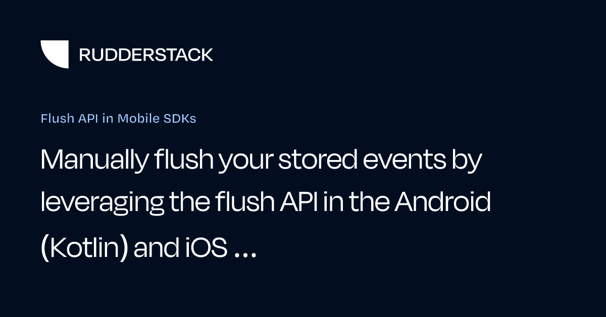 Flush API in Mobile SDKs | RudderStack Docs
