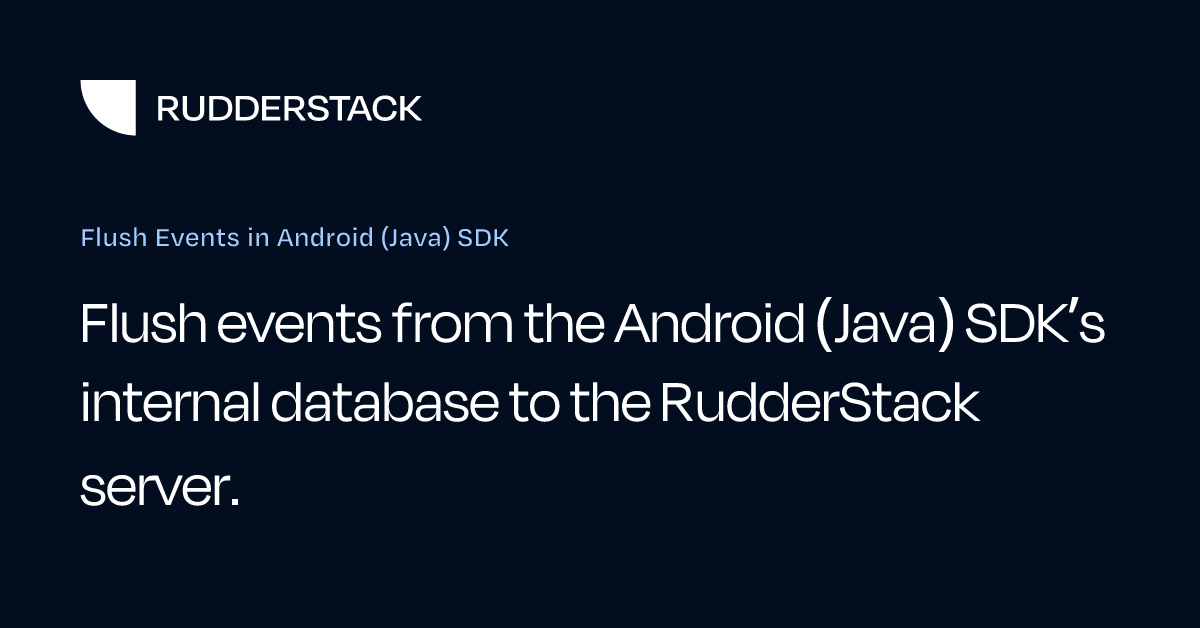 Flush Events in Android (Java) SDK | RudderStack Docs