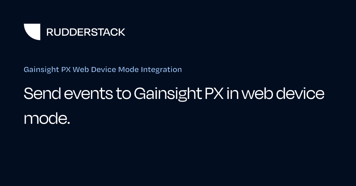 Gainsight PX Web Device Mode Integration | RudderStack Docs
