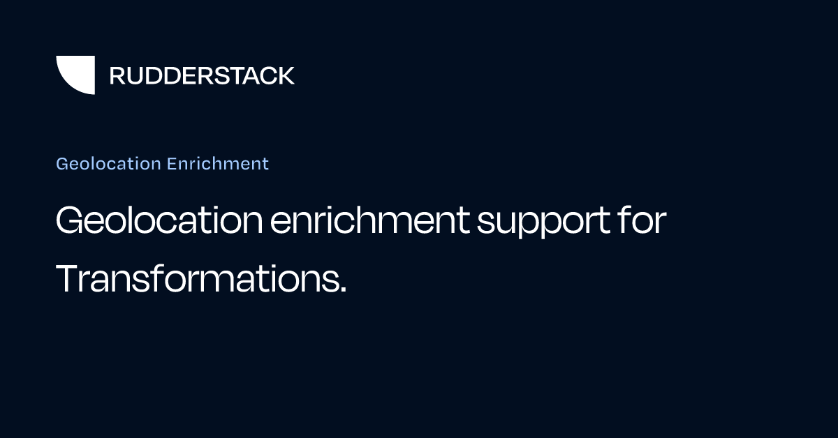 Geolocation Enrichment | RudderStack Docs