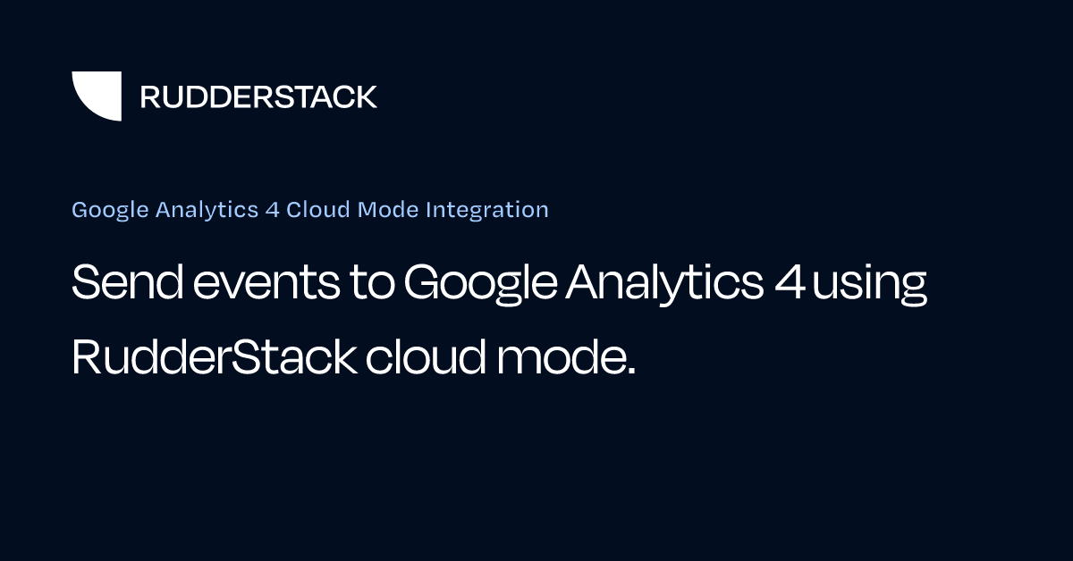 Google Analytics 4 Cloud Mode Integration | RudderStack Docs