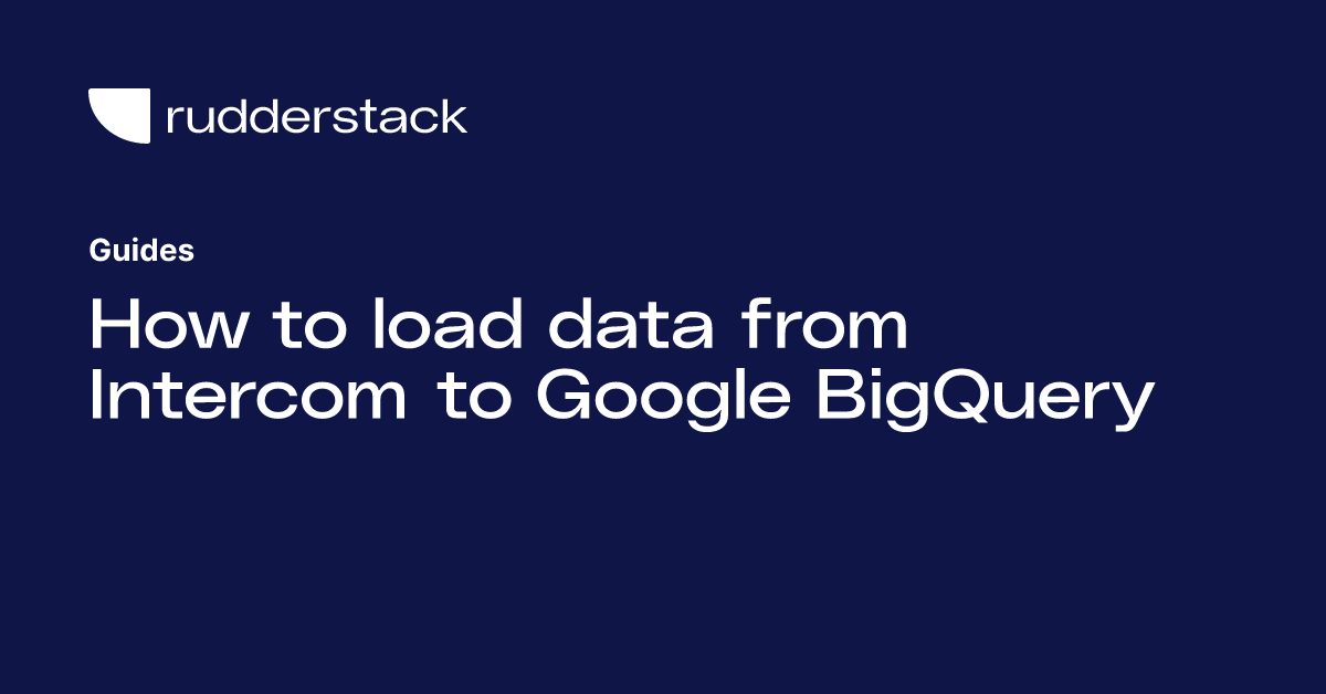 how-to-load-data-from-intercom-to-google-bigquery-guide