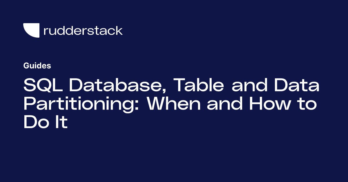 SQL Database, Table and Data Partitioning | RudderStack