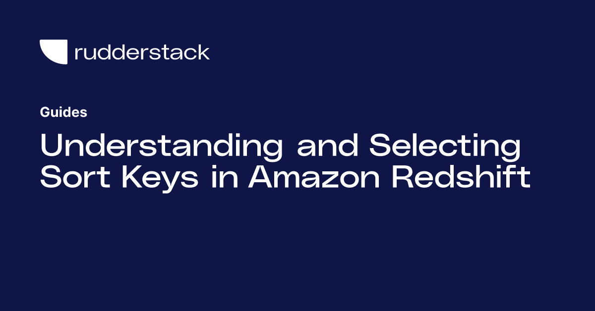 Understanding and Selecting Sort Keys in Amazon Redshift