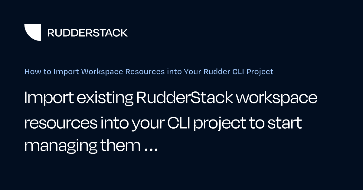 How to Import Workspace Resources into Your Rudder CLI Project ...