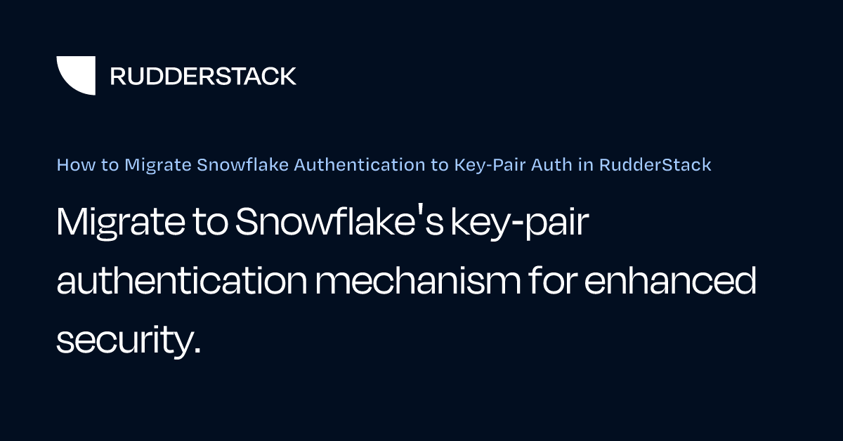 How to Migrate Snowflake Authentication to Key-Pair Auth in RudderStack ...