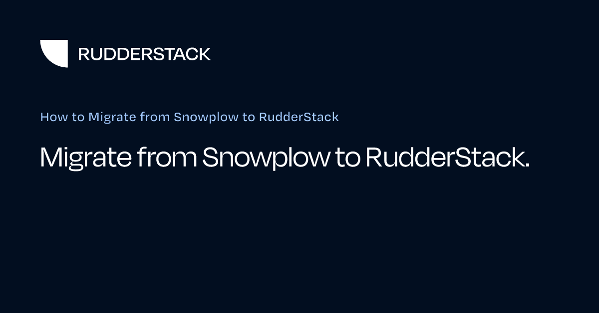 How to Migrate from Snowplow to RudderStack | RudderStack Docs
