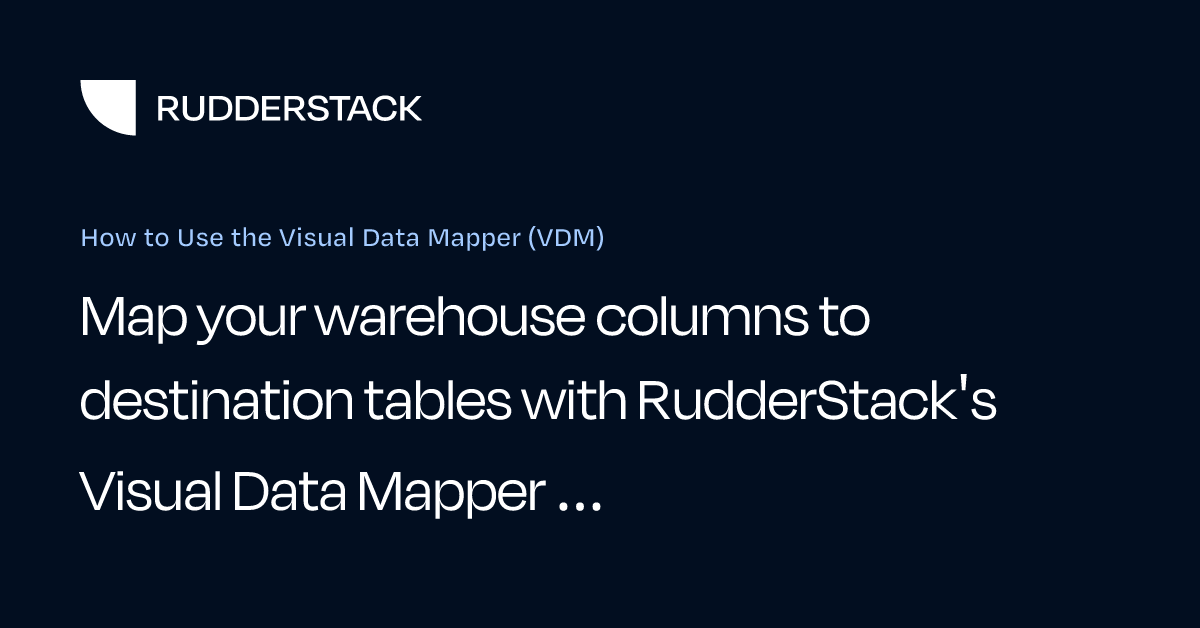 How to Use the Visual Data Mapper (VDM) | RudderStack Docs