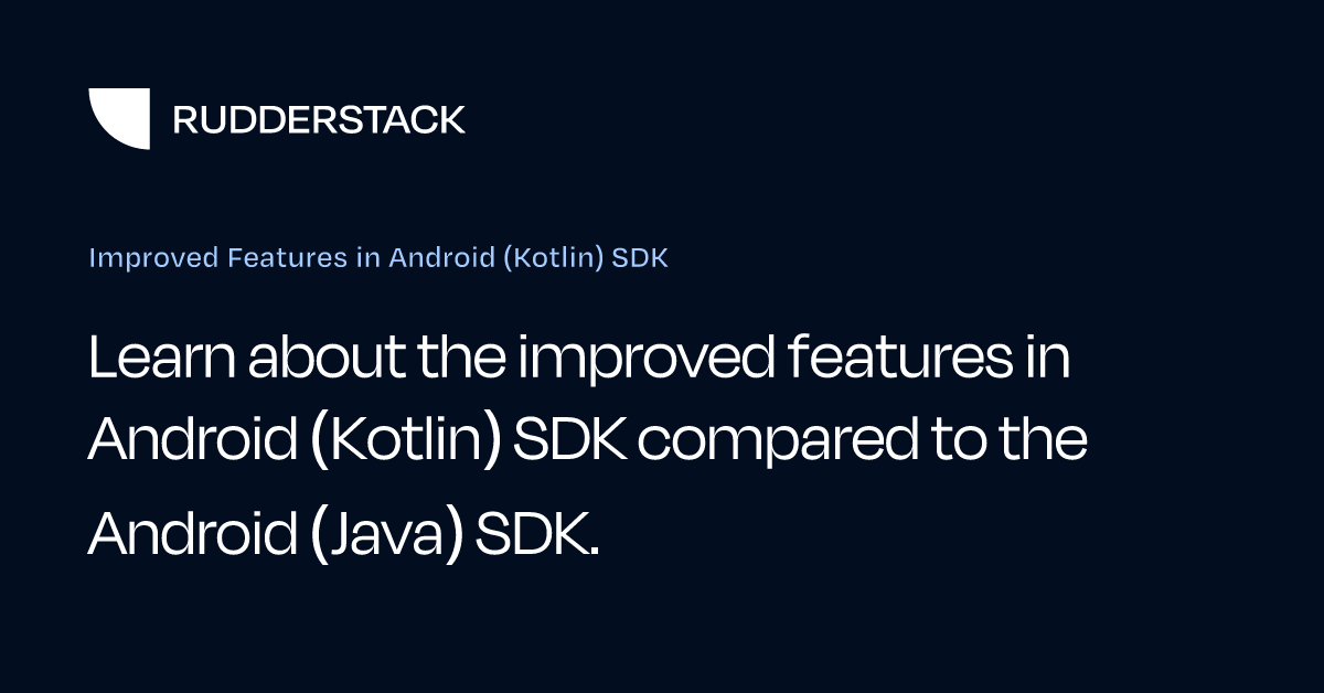 Improved Features in Android (Kotlin) SDK | RudderStack Docs