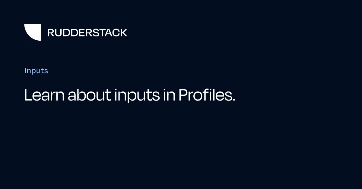 Inputs | RudderStack Docs