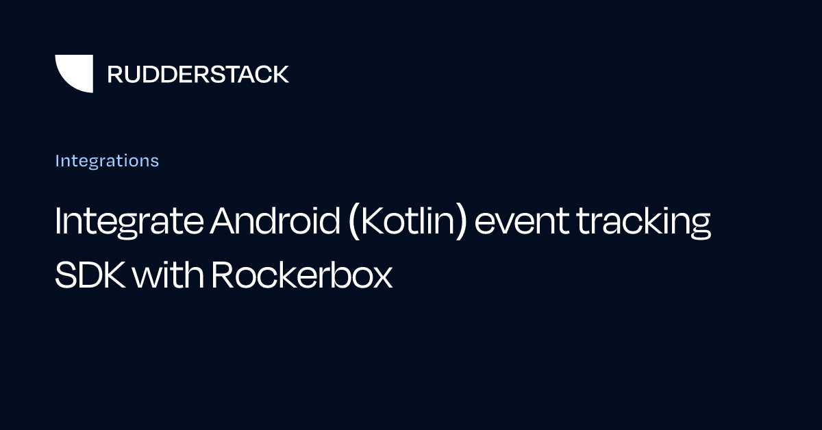 Integrate Android (Kotlin) event tracking SDK with Rockerbox