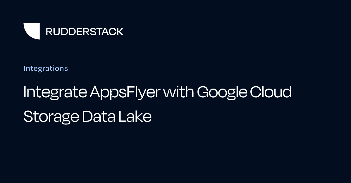 Integrate AppsFlyer with Google Cloud Storage Data Lake