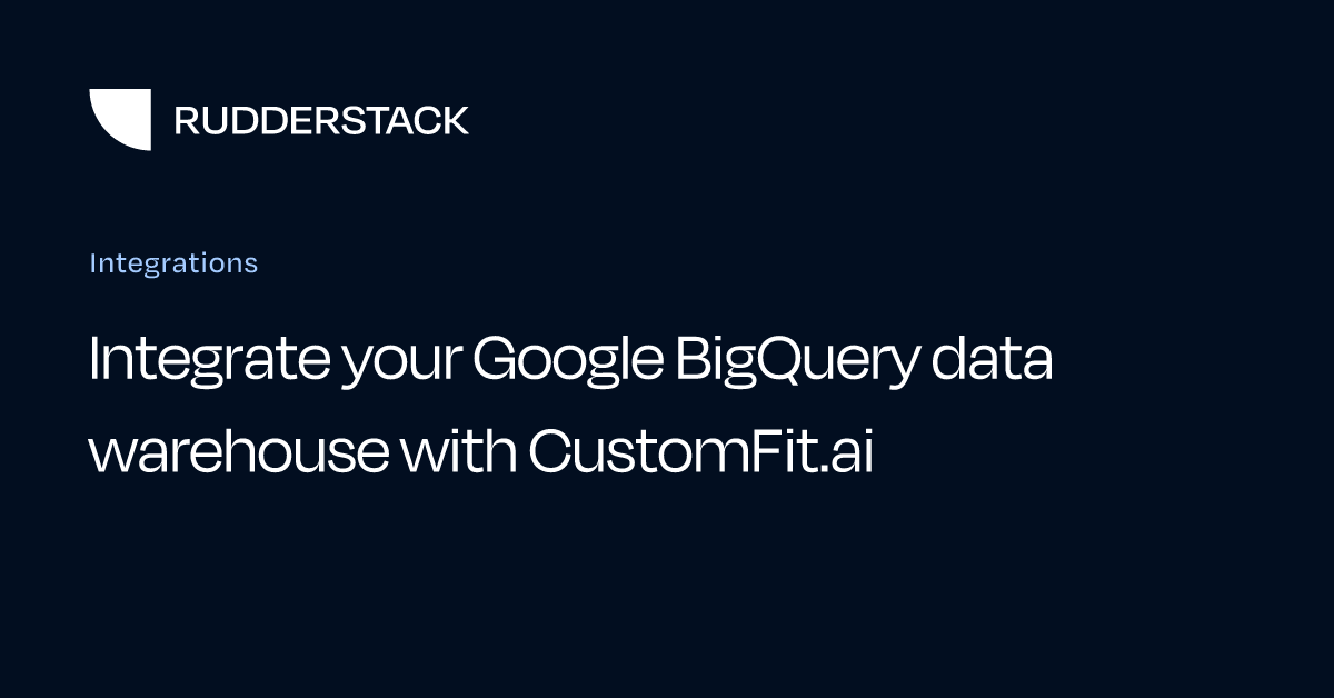 Integrate your Google BigQuery data warehouse with CustomFit.ai