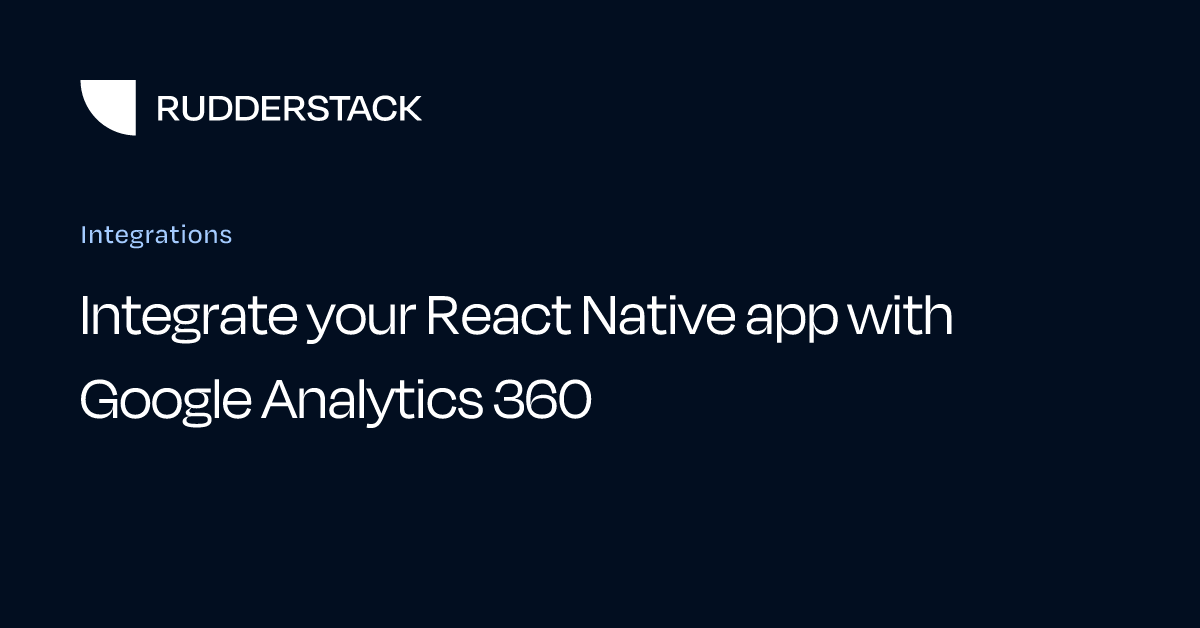 Integrate your React Native app with Google Analytics 360