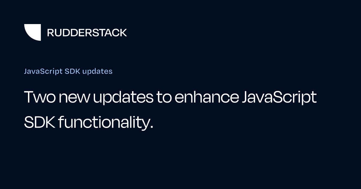 JavaScript SDK updates | RudderStack Docs