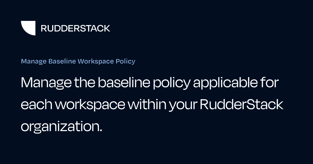 Manage Baseline Workspace Policy | RudderStack Docs