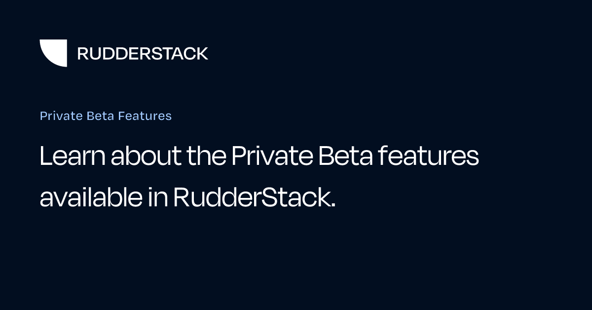 Private Beta Features | RudderStack Docs