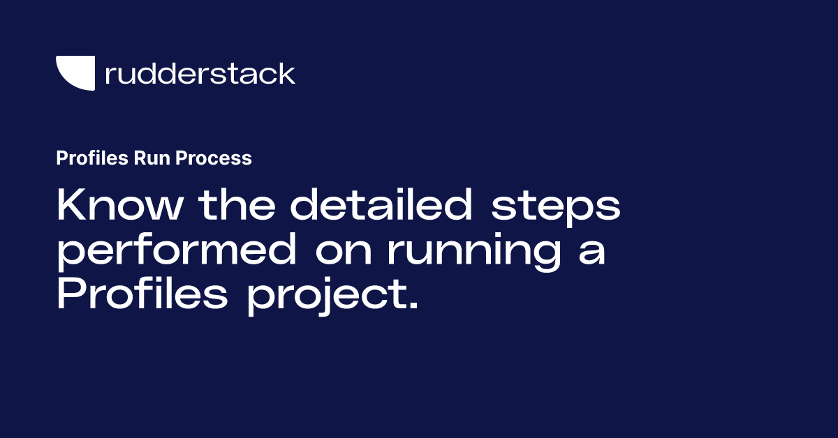 Profiles Run Process RudderStack Docs