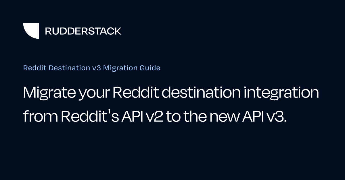 Reddit Destination v3 Migration Guide | RudderStack Docs