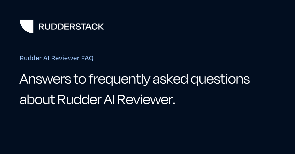 Rudder AI Reviewer FAQ | RudderStack Docs