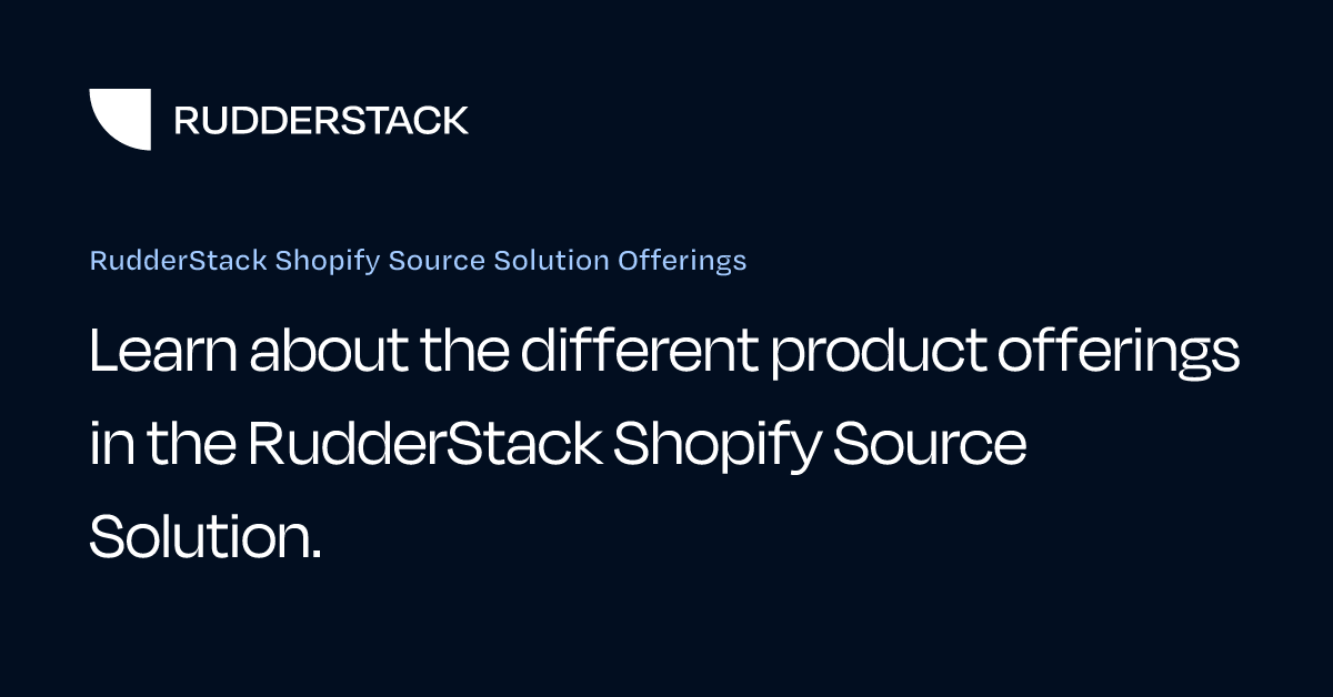 RudderStack Shopify Source Solution Offerings | RudderStack Docs