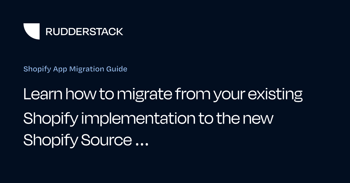 Shopify App Migration Guide | RudderStack Docs