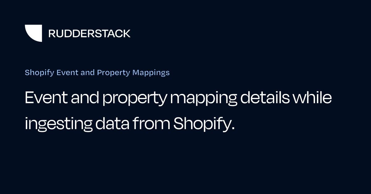 Shopify Event and Property Mappings | RudderStack Docs