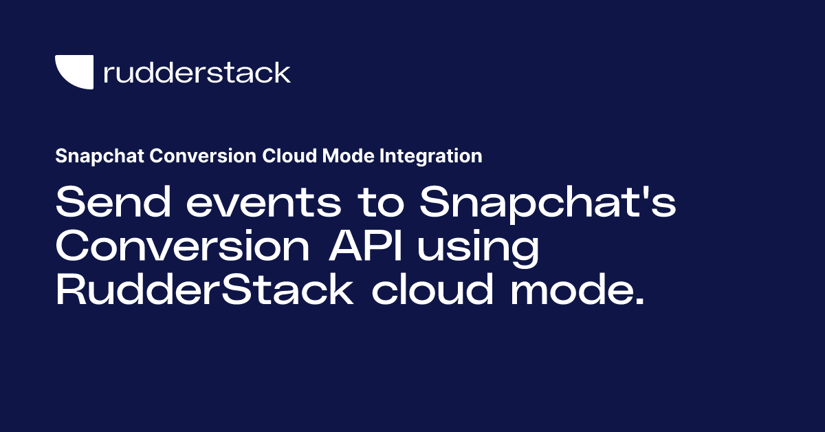 Snapchat Conversion Cloud Mode Integration | RudderStack Docs
