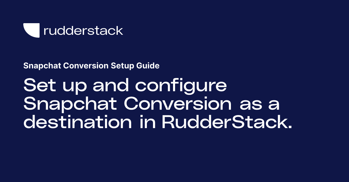 Snapchat Conversion Setup Guide | RudderStack Docs